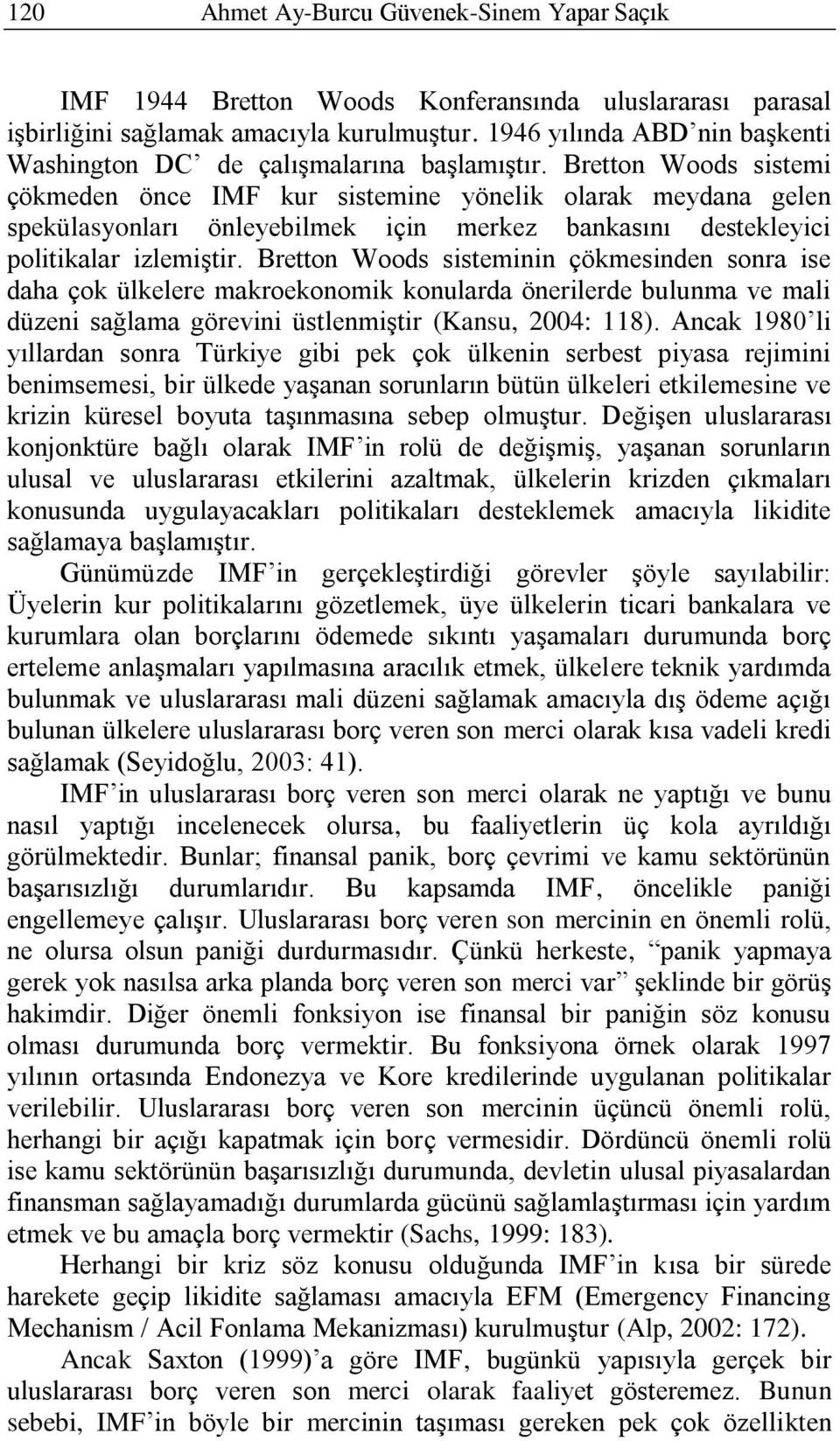 Bretton Woods sistemi çökmeden önce IMF kur sistemine yönelik olarak meydana gelen spekülasyonları önleyebilmek için merkez bankasını destekleyici politikalar izlemiştir.