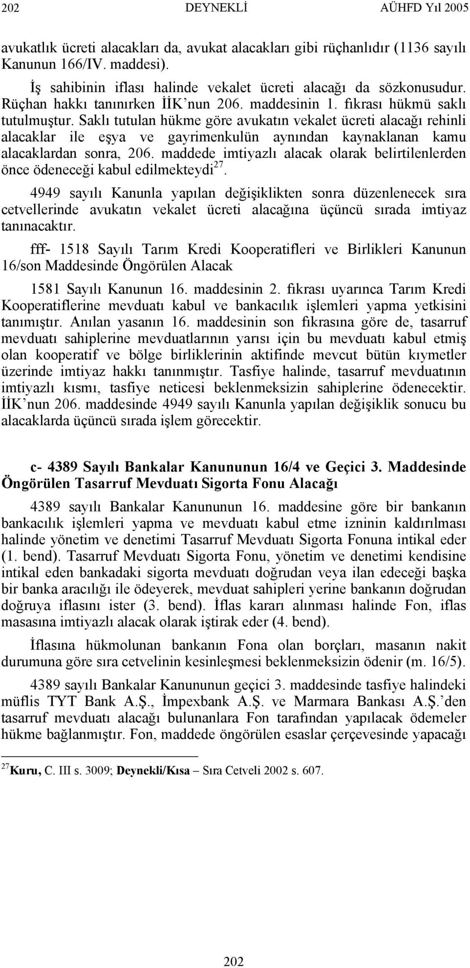 Saklı tutulan hükme göre avukatın vekalet ücreti alacağı rehinli alacaklar ile eşya ve gayrimenkulün aynından kaynaklanan kamu alacaklardan sonra, 206.