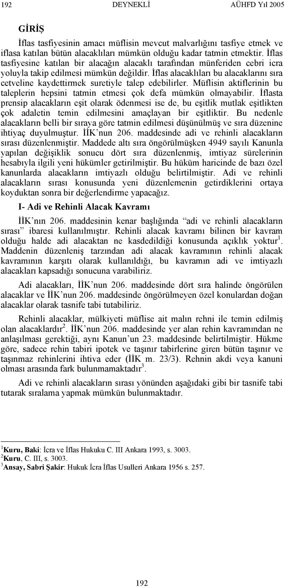 İflas alacaklıları bu alacaklarını sıra cetveline kaydettirmek suretiyle talep edebilirler. Müflisin aktiflerinin bu taleplerin hepsini tatmin etmesi çok defa mümkün olmayabilir.