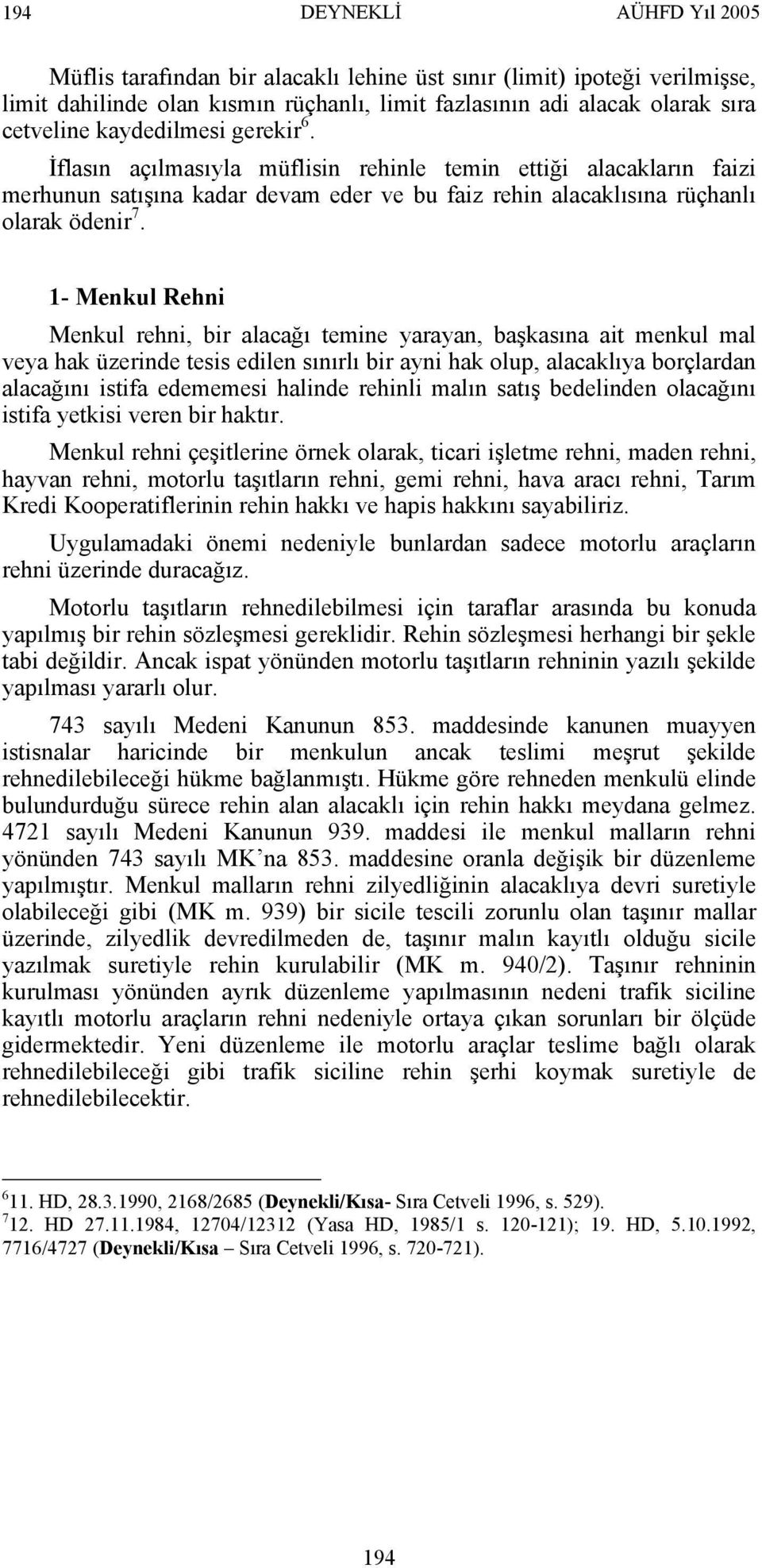 1- Menkul Rehni Menkul rehni, bir alacağı temine yarayan, başkasına ait menkul mal veya hak üzerinde tesis edilen sınırlı bir ayni hak olup, alacaklıya borçlardan alacağını istifa edememesi halinde