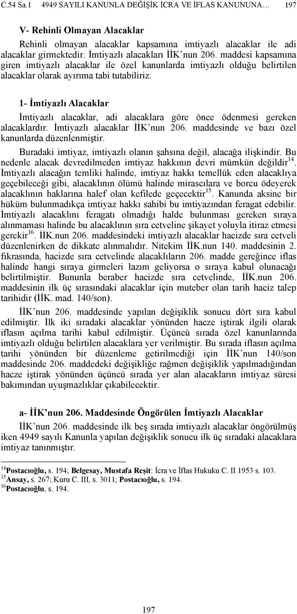 1- İmtiyazlı Alacaklar İmtiyazlı alacaklar, adi alacaklara göre önce ödenmesi gereken alacaklardır. İmtiyazlı alacaklar İİK nun 206. maddesinde ve bazı özel kanunlarda düzenlenmiştir.