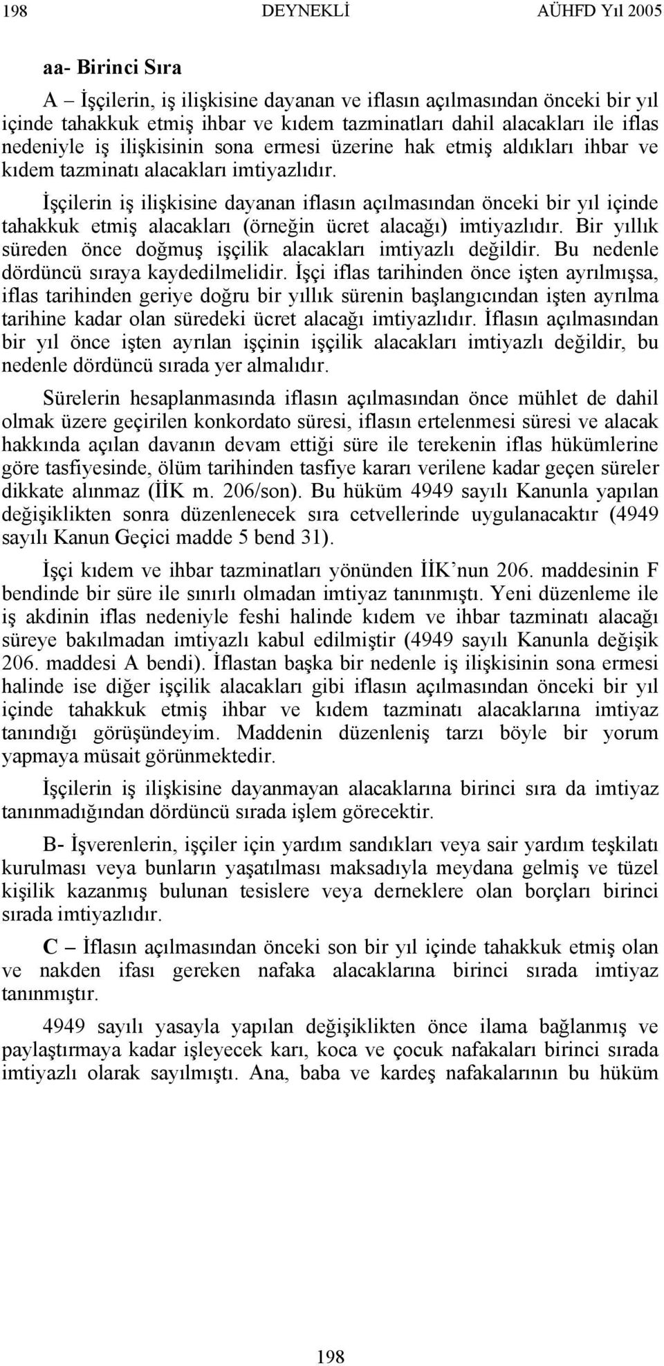 İşçilerin iş ilişkisine dayanan iflasın açılmasından önceki bir yıl içinde tahakkuk etmiş alacakları (örneğin ücret alacağı) imtiyazlıdır.