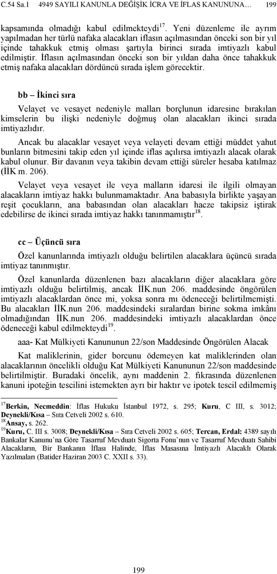 İflasın açılmasından önceki son bir yıldan daha önce tahakkuk etmiş nafaka alacakları dördüncü sırada işlem görecektir.