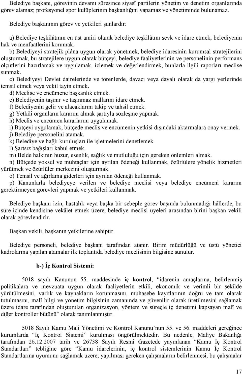 b) Belediyeyi stratejik plâna uygun olarak yönetmek, belediye idaresinin kurumsal stratejilerini oluşturmak, bu stratejilere uygun olarak bütçeyi, belediye faaliyetlerinin ve personelinin performans