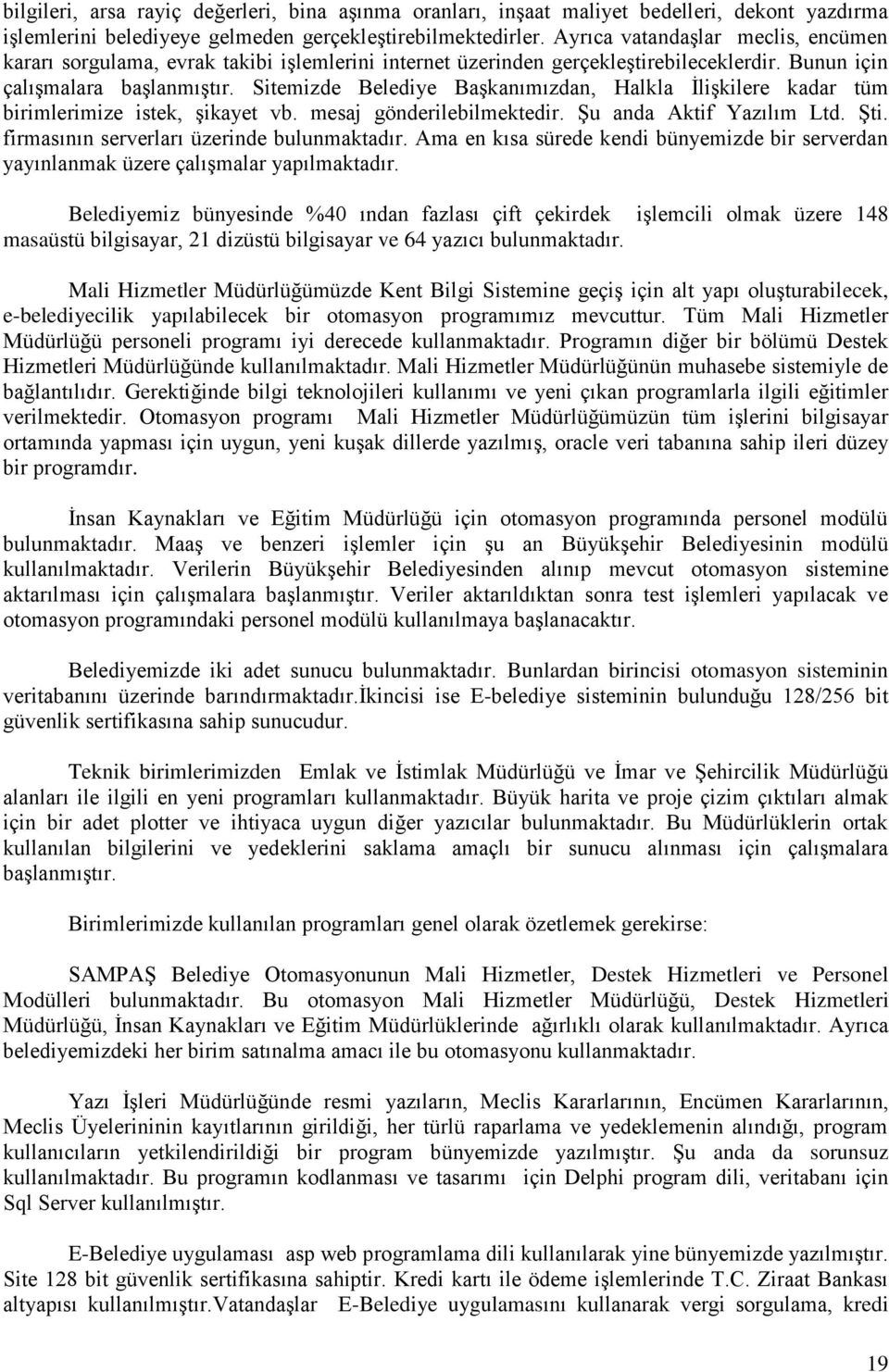 Sitemizde Belediye Başkanımızdan, Halkla İlişkilere kadar tüm birimlerimize istek, şikayet vb. mesaj gönderilebilmektedir. Şu anda Aktif Yazılım Ltd. Şti. firmasının serverları üzerinde bulunmaktadır.