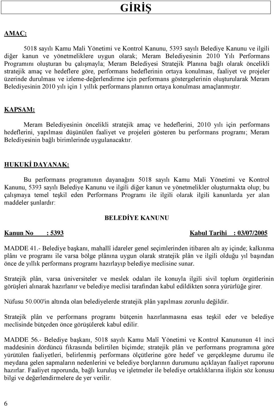 ve izleme-değerlendirme için performans göstergelerinin oluşturularak Meram Belediyesinin 2010 yılı için 1 yıllık performans planının ortaya konulması amaçlanmıştır.