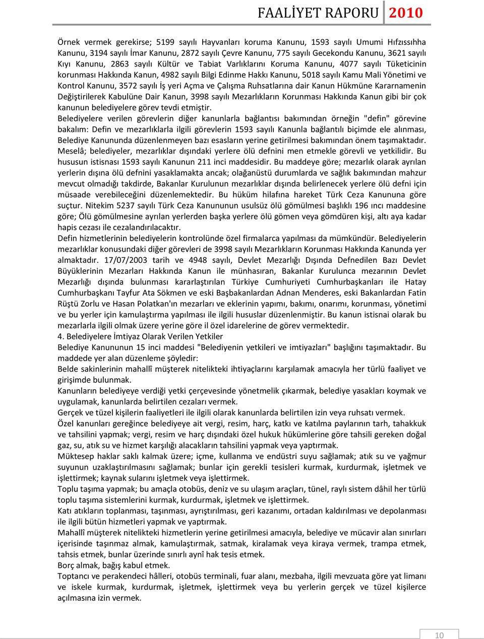 Kanunu, 3572 sayılı İş yeri Açma ve Çalışma Ruhsatlarına dair Kanun Hükmüne Kararnamenin Değiştirilerek Kabulüne Dair Kanun, 3998 sayılı Mezarlıkların Korunması Hakkında Kanun gibi bir çok kanunun