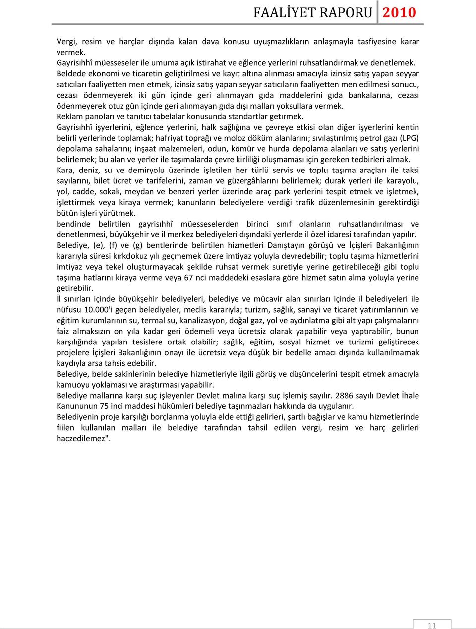 Beldede ekonomi ve ticaretin geliştirilmesi ve kayıt altına alınması amacıyla izinsiz satış yapan seyyar satıcıları faaliyetten men etmek, izinsiz satış yapan seyyar satıcıların faaliyetten men