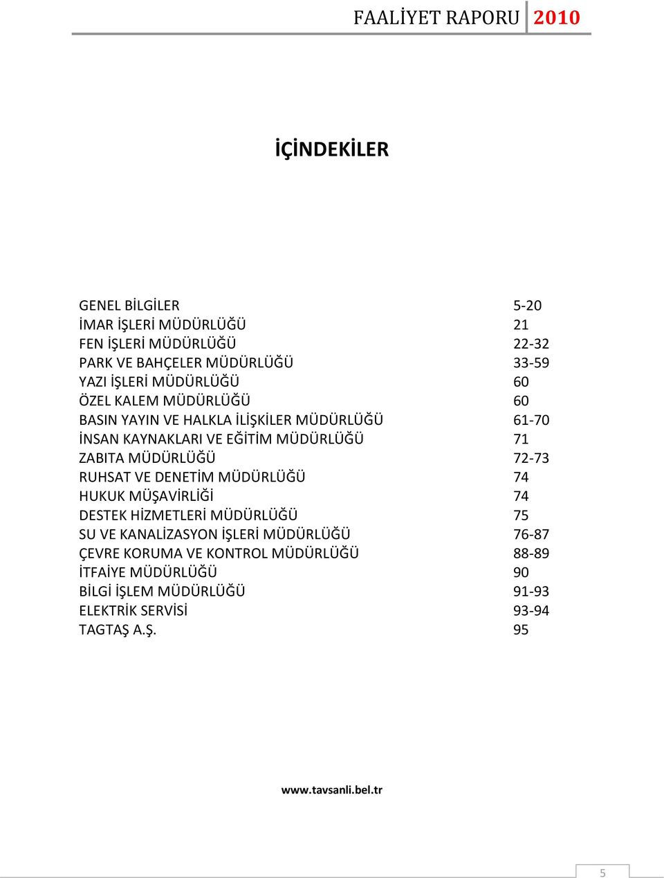 MÜDÜRLÜĞÜ 72-73 RUHSAT VE DENETİM MÜDÜRLÜĞÜ 74 HUKUK MÜŞAVİRLİĞİ 74 DESTEK HİZMETLERİ MÜDÜRLÜĞÜ 75 SU VE KANALİZASYON İŞLERİ MÜDÜRLÜĞÜ