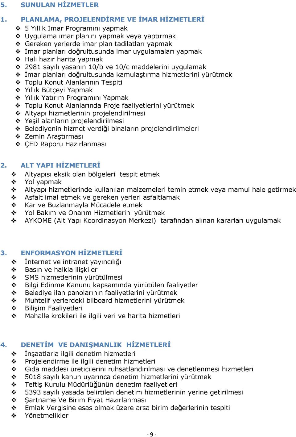 uygulamaları yapmak Hali hazır harita yapmak 2981 sayılı yasanın 10/b ve 10/c maddelerini uygulamak İmar planları doğrultusunda kamulaştırma hizmetlerini yürütmek Toplu Konut Alanlarının Tespiti