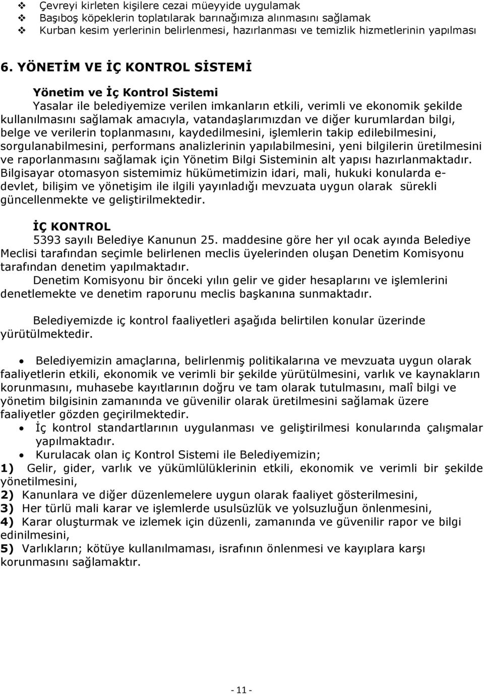 YÖNETİM VE İÇ KONTROL SİSTEMİ Yönetim ve İç Kontrol Sistemi Yasalar ile belediyemize verilen imkanların etkili, verimli ve ekonomik şekilde kullanılmasını sağlamak amacıyla, vatandaşlarımızdan ve