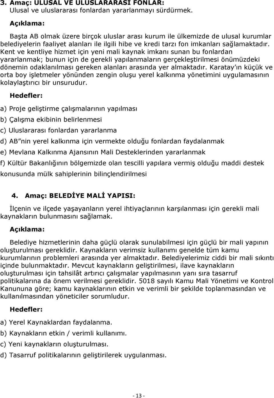 Kent ve kentliye hizmet için yeni mali kaynak imkanı sunan bu fonlardan yararlanmak; bunun için de gerekli yapılanmaların gerçekleştirilmesi önümüzdeki dönemin odaklanılması gereken alanları arasında