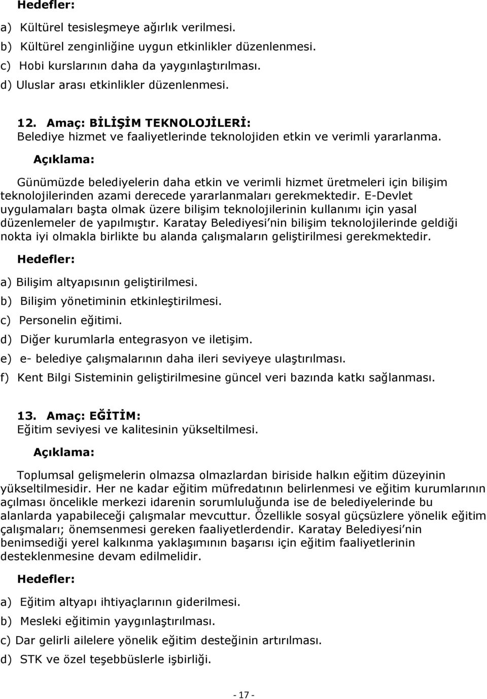 Açıklama: Günümüzde belediyelerin daha etkin ve verimli hizmet üretmeleri için bilişim teknolojilerinden azami derecede yararlanmaları gerekmektedir.