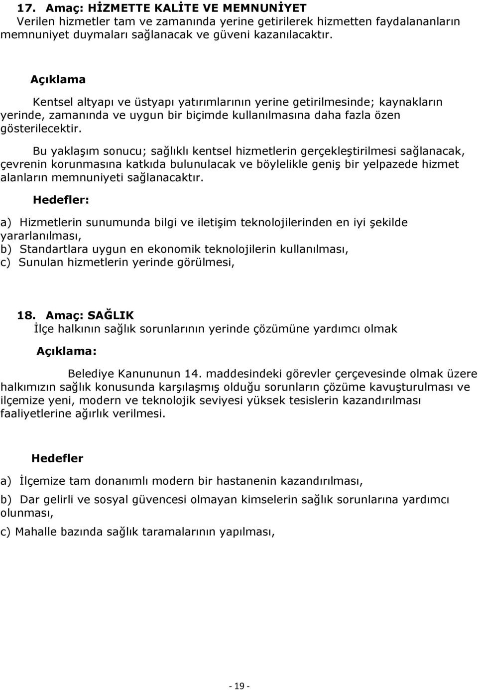 Bu yaklaşım sonucu; sağlıklı kentsel hizmetlerin gerçekleştirilmesi sağlanacak, çevrenin korunmasına katkıda bulunulacak ve böylelikle geniş bir yelpazede hizmet alanların memnuniyeti sağlanacaktır.