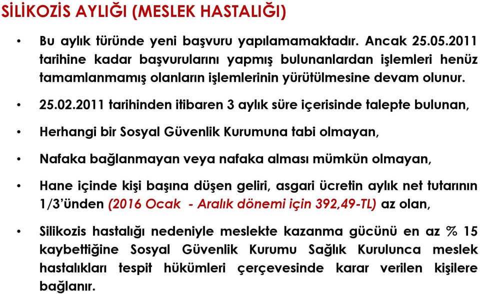 2011 tarihinden itibaren 3 aylık süre içerisinde talepte bulunan, Herhangi bir Sosyal Güvenlik Kurumuna tabi olmayan, Nafaka bağlanmayan veya nafaka alması mümkün olmayan, Hane içinde