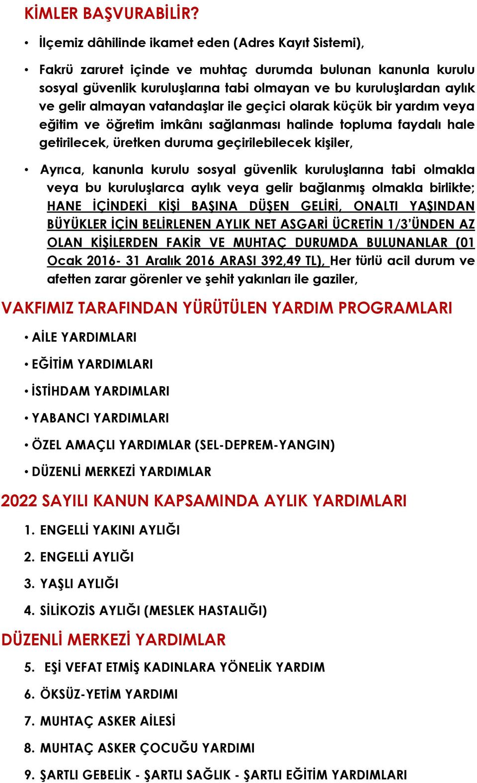 almayan vatandaşlar ile geçici olarak küçük bir yardım veya eğitim ve öğretim imkânı sağlanması halinde topluma faydalı hale getirilecek, üretken duruma geçirilebilecek kişiler, Ayrıca, kanunla