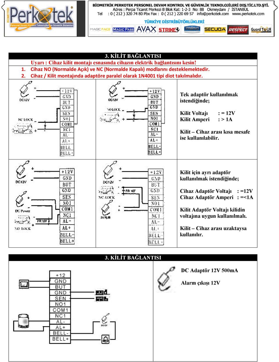 Tek adaptör kullanılmak istendiğinde; Kilit Voltajı Kilit Amperi : = 12V : > 1A Kilit Cihaz arası kısa mesafe ise kullanılabilir.