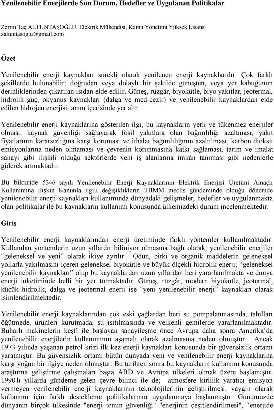 Çok farklı Ģekillerde bulunabilir; doğrudan veya dolaylı bir Ģekilde güneģten, veya yer kabuğunun derinliklerinden çıkarılan ısıdan elde edilir.