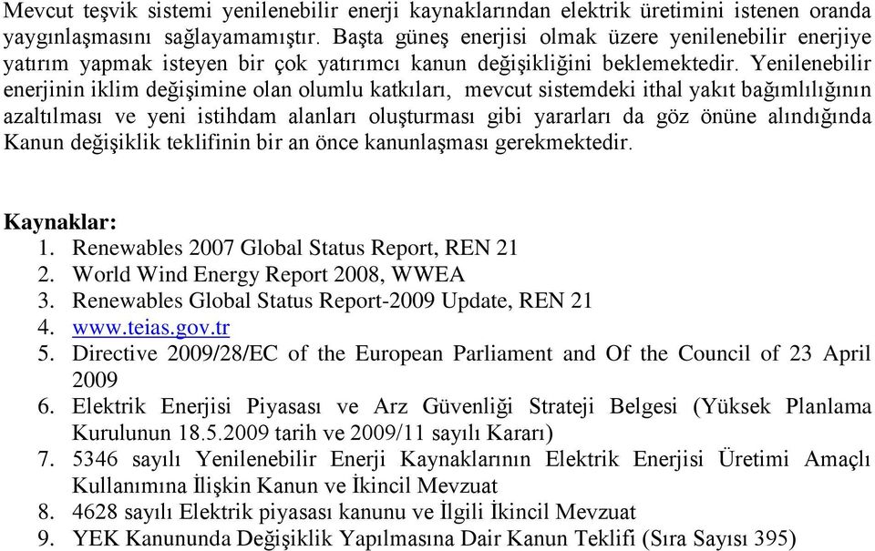 Yenilenebilir enerjinin iklim değiģimine olan olumlu katkıları, mevcut sistemdeki ithal yakıt bağımlılığının azaltılması ve yeni istihdam alanları oluģturması gibi yararları da göz önüne alındığında