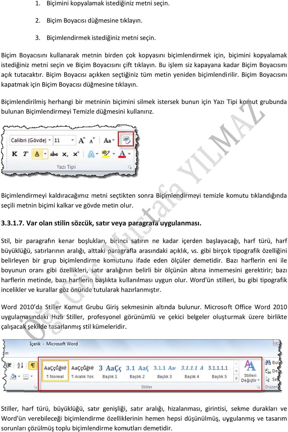 Bu işlem siz kapayana kadar Biçim Boyacısını açık tutacaktır. Biçim Boyacısı açıkken seçtiğiniz tüm metin yenidenn biçimlendirilir. Biçim Boyacısını kapatmak için Biçim Boyacısı düğmesine tıklayın.