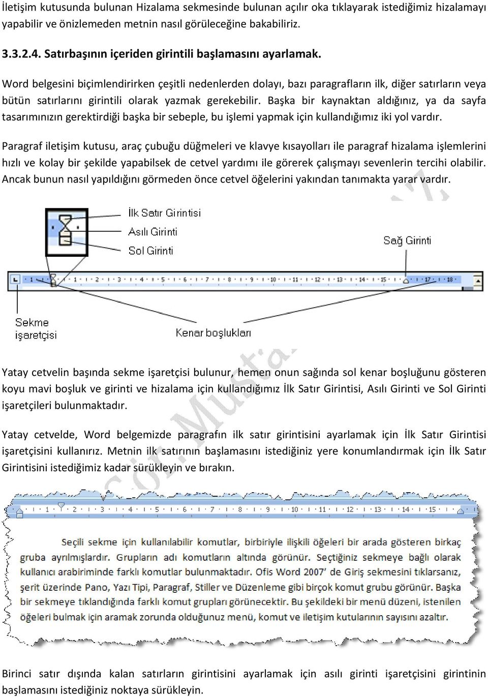 Word belgesini biçimlendirirken çeşitli nedenlerden dolayı, bazı paragrafların ilk, diğer satırların veya bütün satırlarını girintili olarak yazmak gerekebilir.