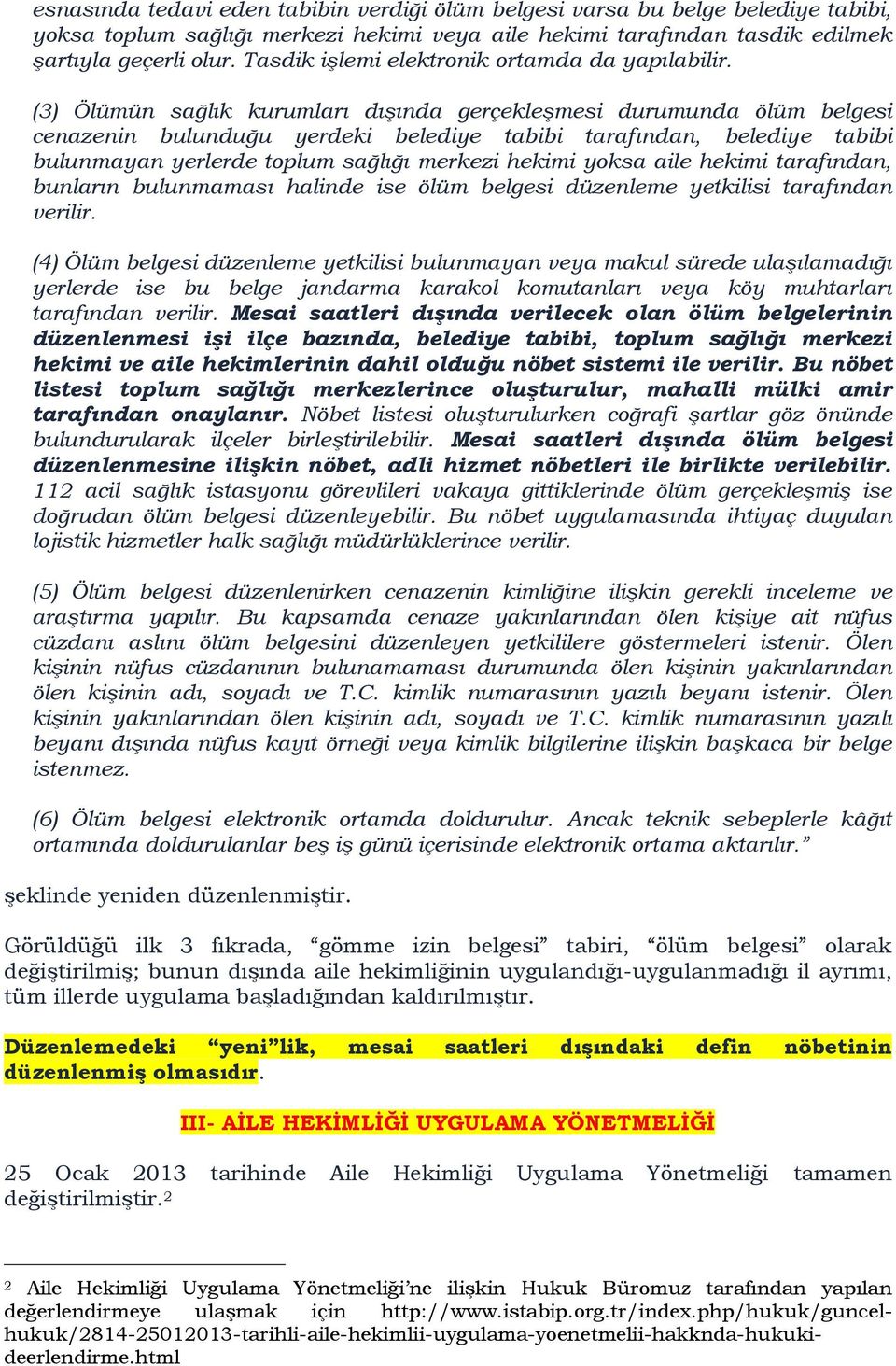 (3) Ölümün sağlık kurumları dışında gerçekleşmesi durumunda ölüm belgesi cenazenin bulunduğu yerdeki belediye tabibi tarafından, belediye tabibi bulunmayan yerlerde toplum sağlığı merkezi hekimi