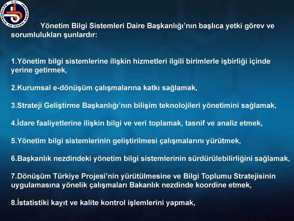 Strateji GeliĢtirme BaĢkanlığı nın biliģim teknolojileri yönetimini sağlamak, 4.Ġdare faaliyetlerine iliģkin bilgi ve veri toplamak, tasnif ve analiz etmek, 5.