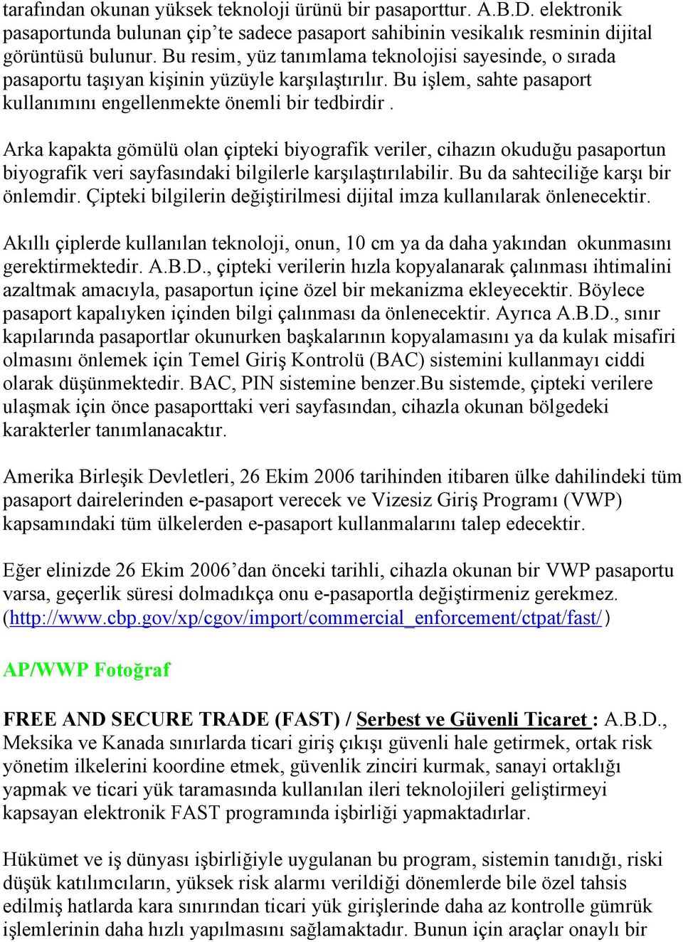 Arka kapakta gömülü olan çipteki biyografik veriler, cihazın okuduğu pasaportun biyografik veri sayfasındaki bilgilerle karşılaştırılabilir. Bu da sahteciliğe karşı bir önlemdir.