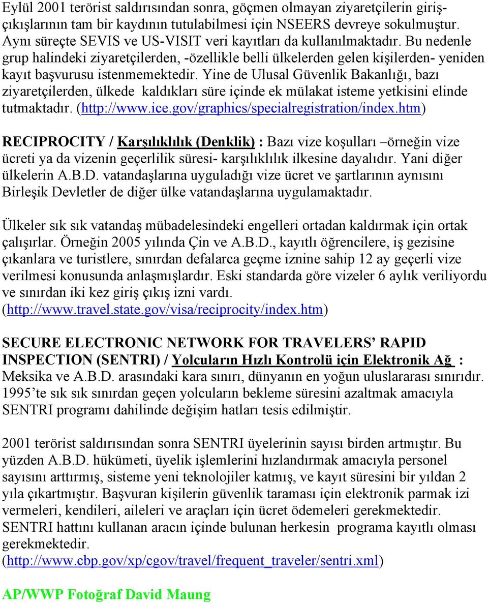 Yine de Ulusal Güvenlik Bakanlığı, bazı ziyaretçilerden, ülkede kaldıkları süre içinde ek mülakat isteme yetkisini elinde tutmaktadır. (http://www.ice.gov/graphics/specialregistration/index.