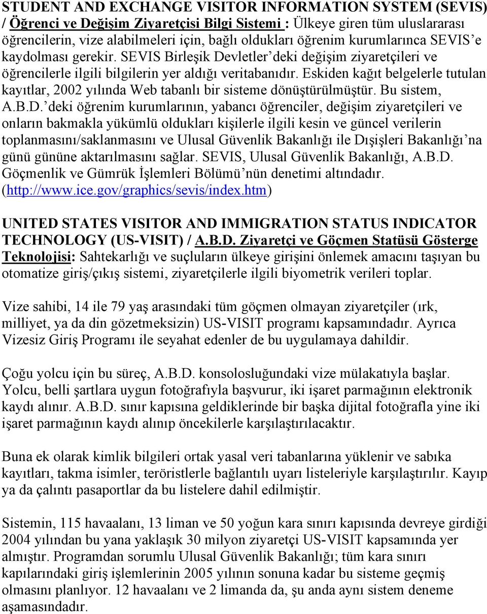 Eskiden kağıt belgelerle tutulan kayıtlar, 2002 yılında Web tabanlı bir sisteme dönüştürülmüştür. Bu sistem, A.B.D.