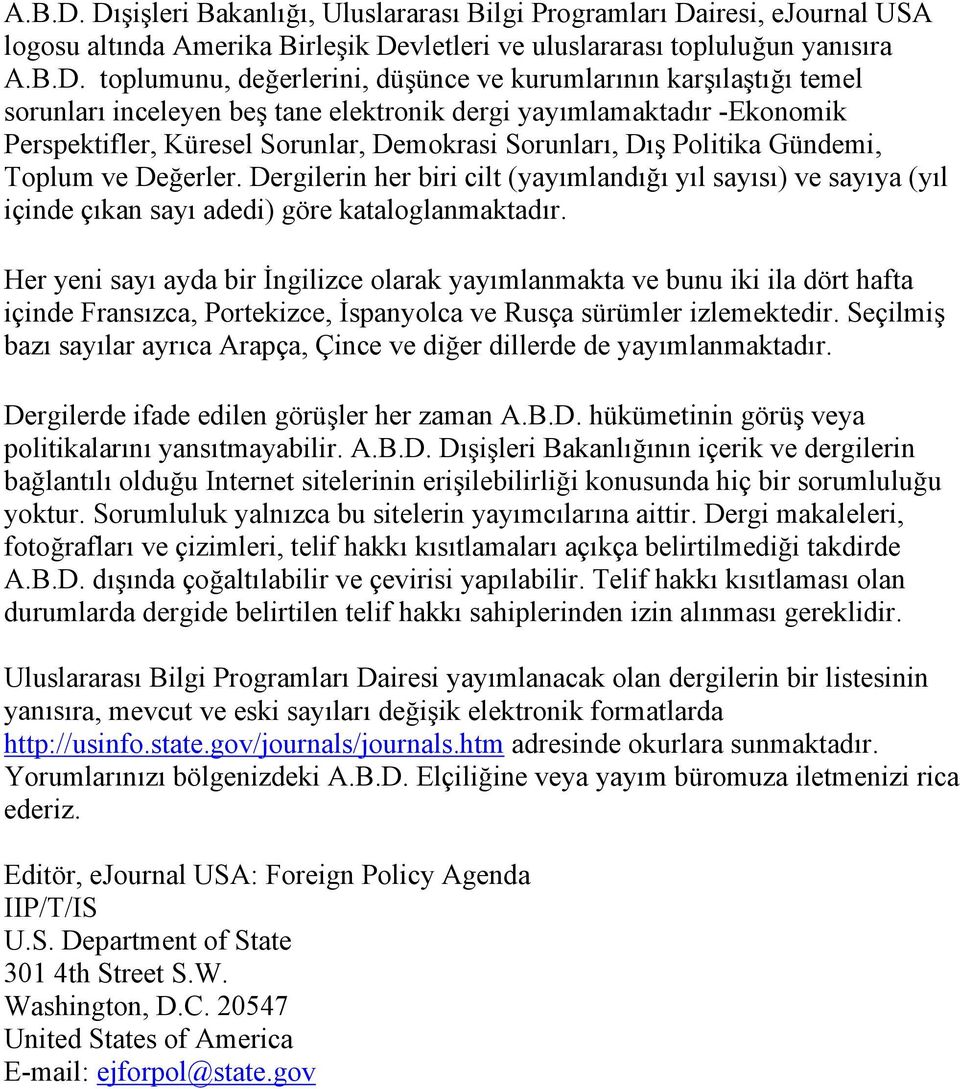 kurumlarının karşılaştığı temel sorunları inceleyen beş tane elektronik dergi yayımlamaktadır -Ekonomik Perspektifler, Küresel Sorunlar, Demokrasi Sorunları, Dış Politika Gündemi, Toplum ve Değerler.