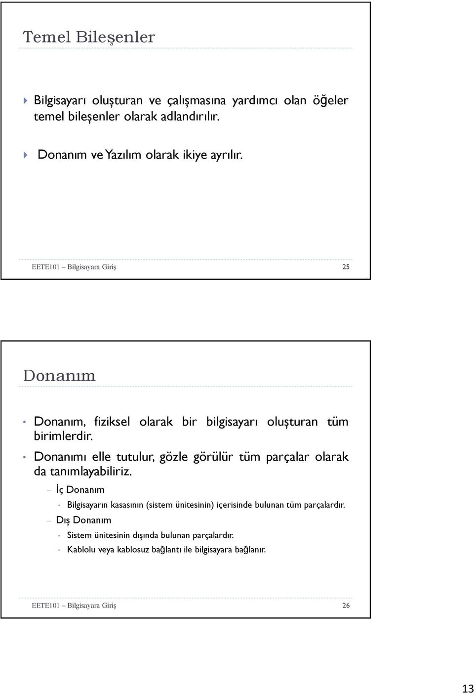 Donanımı elle tutulur, gözle görülür tüm parçalar olarak da tanımlayabiliriz.