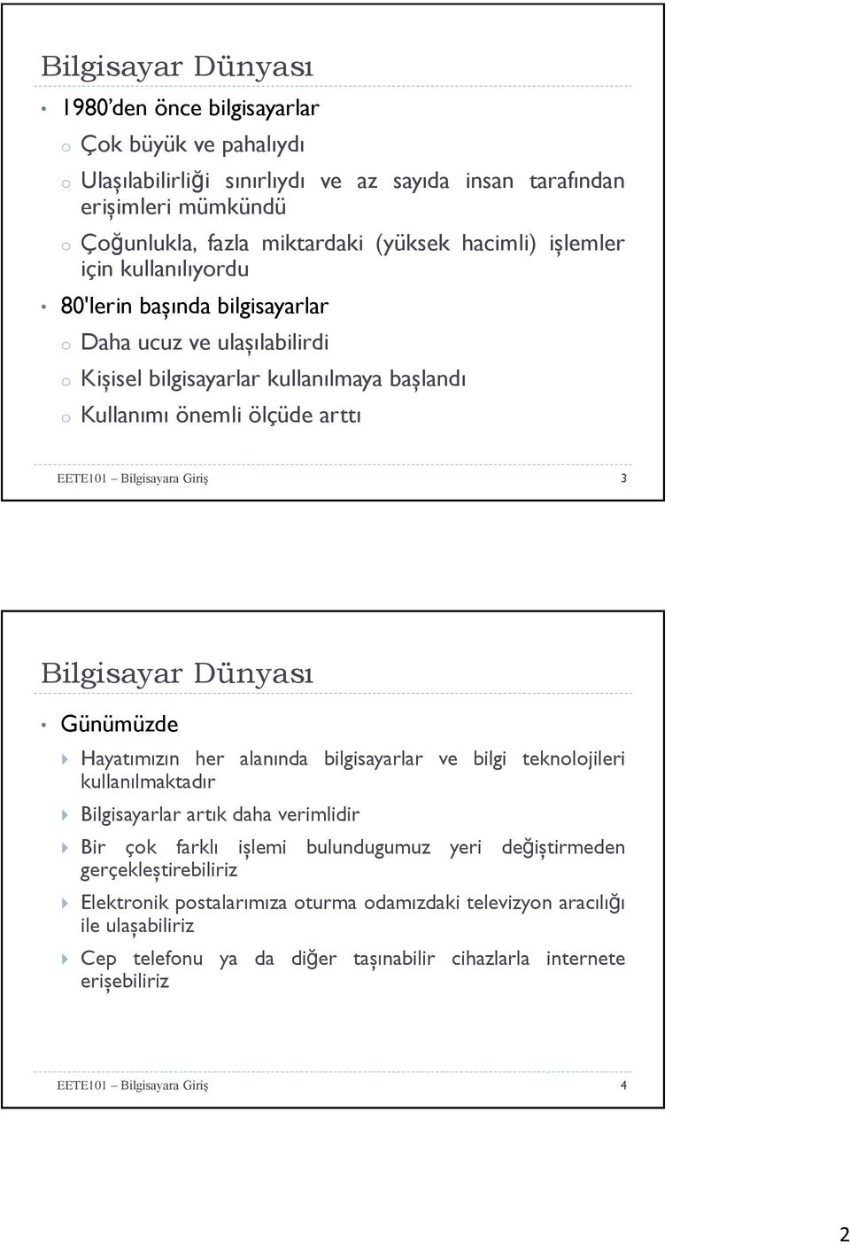 3 Bilgisayar Dünyası Günümüzde Hayatımızın her alanında bilgisayarlar ve bilgi teknolojileri kullanılmaktadır Bilgisayarlar artık daha verimlidir Bir çok farklı işlemi bulundugumuz yeri