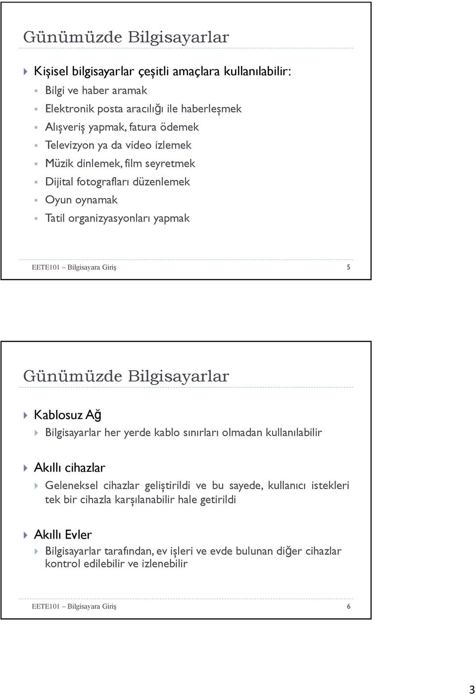 Bilgisayarlar Kablosuz Ağ Bilgisayarlar her yerde kablo sınırları olmadan kullanılabilir Akıllı cihazlar Geleneksel cihazlar geliştirildi ve bu sayede, kullanıcı