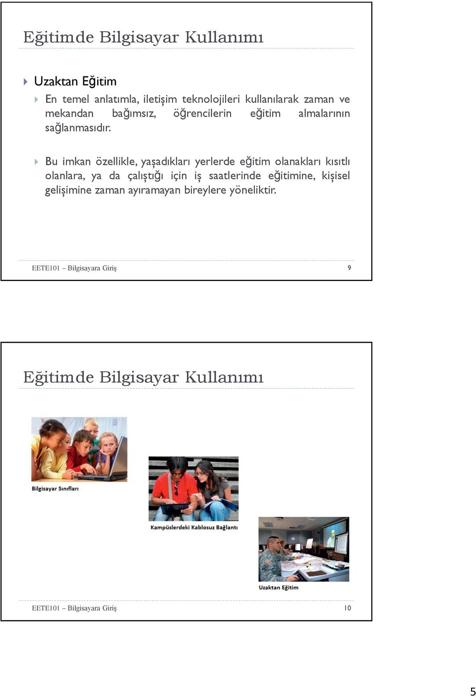 Bu imkan özellikle, yaşadıkları yerlerde eğitim olanakları kısıtlı olanlara, ya da çalıştığı için