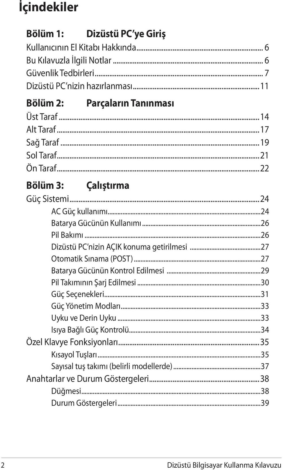 ..26 Pil Bakımı...26 Dizüstü PC nizin AÇIK konuma getirilmesi...27 Otomatik Sınama (POST)...27 Batarya Gücünün Kontrol Edilmesi...29 Pil Takımının Şarj Edilmesi...30 Güç Seçenekleri.