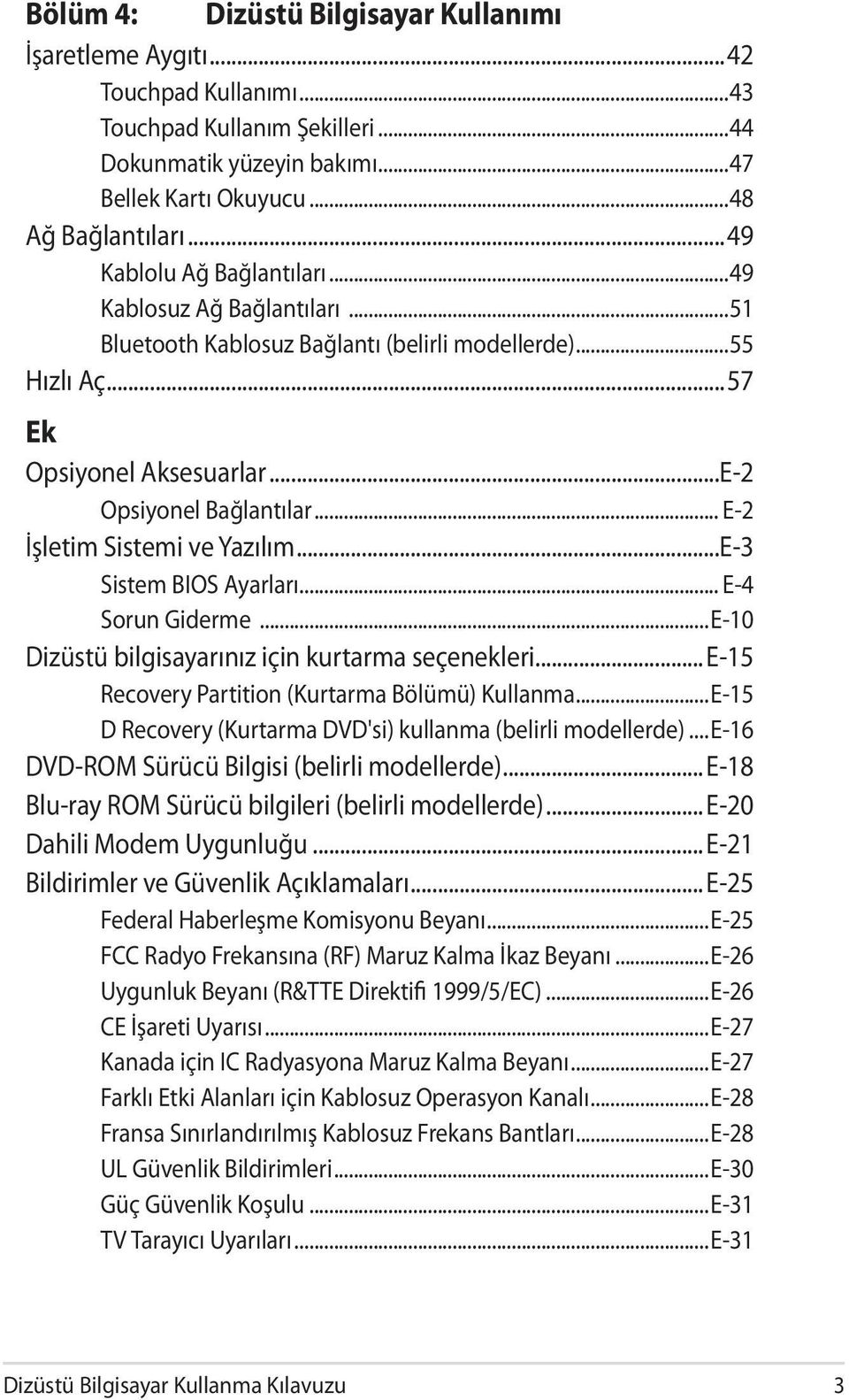 .. E-2 İşletim Sistemi ve Yazılım...E-3 Sistem BIOS Ayarları... E-4 Sorun Giderme...E-10 Dizüstü bilgisayarınız için kurtarma seçenekleri...e-15 Recovery Partition (Kurtarma Bölümü) Kullanma.