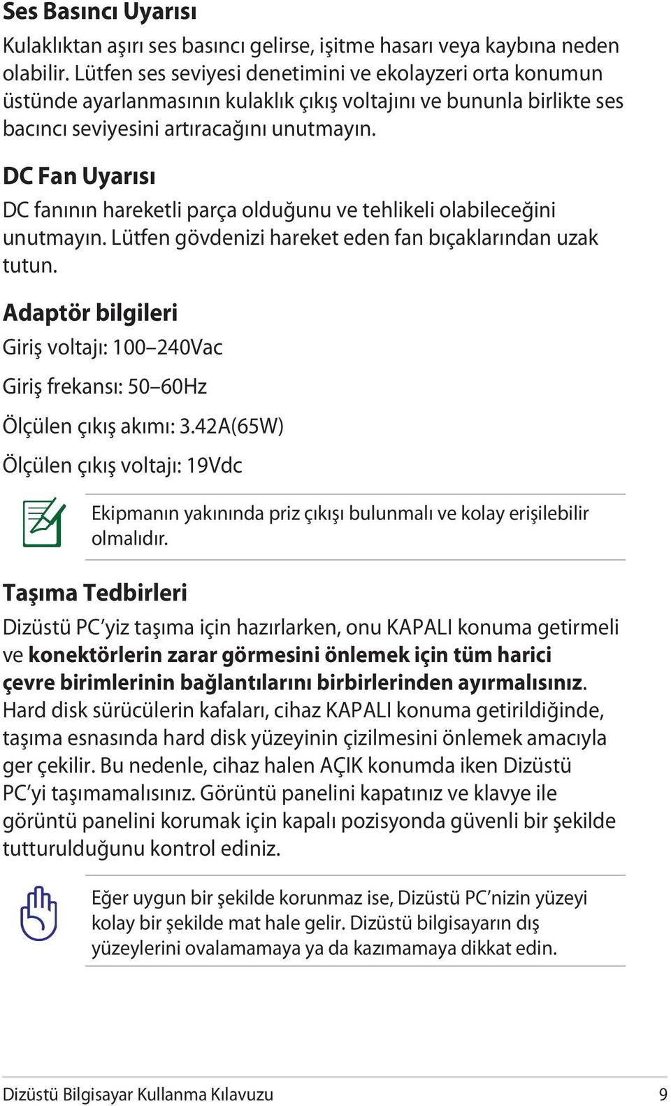 DC Fan Uyarısı DC fanının hareketli parça olduğunu ve tehlikeli olabileceğini unutmayın. Lütfen gövdenizi hareket eden fan bıçaklarından uzak tutun.