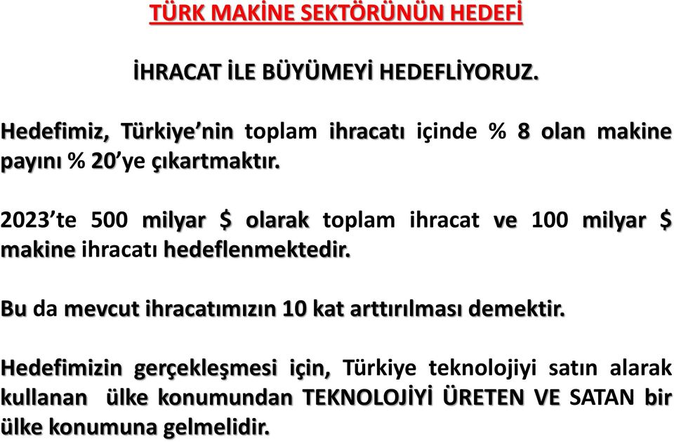 2023 te 500 milyar $ olarak toplam ihracat ve 100 milyar $ makine ihracatı hedeflenmektedir.