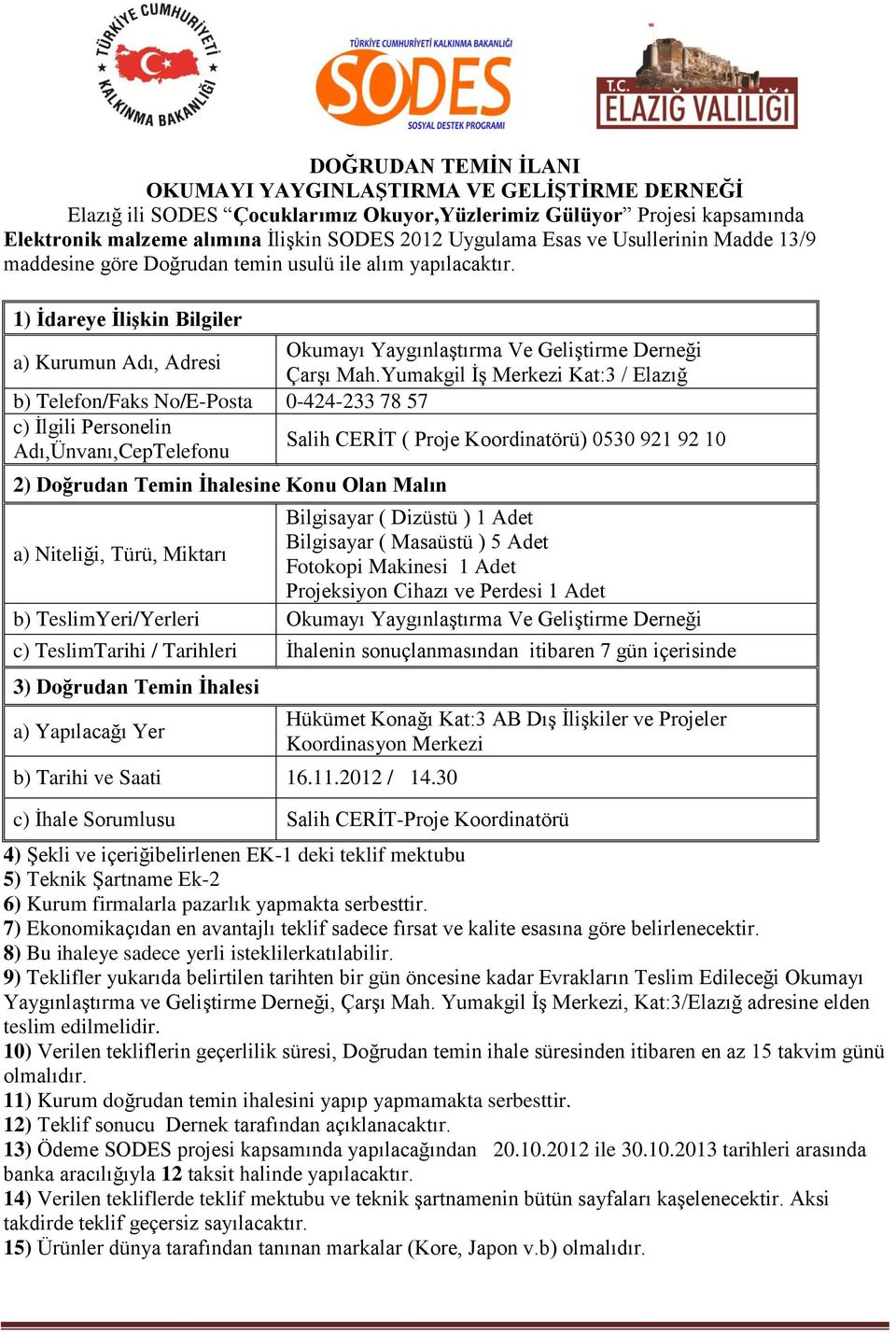 Yumakgil İş Merkezi Kat:3 / Elazığ b) Telefon/Faks No/E-Posta 0-424-233 78 57 c) İlgili Personelin Adı,Ünvanı,CepTelefonu Salih CERİT ( Proje Koordinatörü) 0530 921 92 10 2) Doğrudan Temin İhalesine