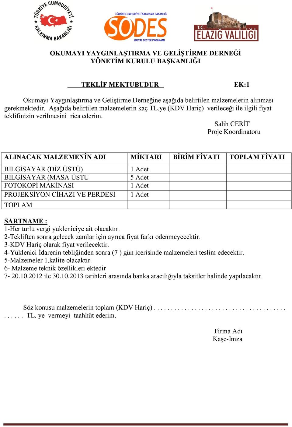 Salih CERİT Proje Koordinatörü ALINACAK MALZEMENİN ADI MİKTARI BİRİM FİYATI TOPLAM FİYATI BİLGİSAYAR (DİZ ÜSTÜ) BİLGİSAYAR (MASA ÜSTÜ FOTOKOPİ MAKİNASI PROJEKSİYON CİHAZI VE PERDESİ TOPLAM 1 Adet 5