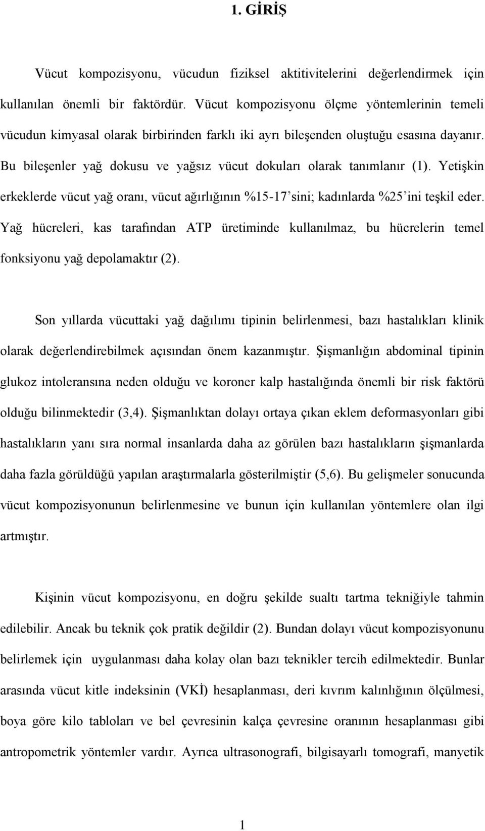 Bu bileşenler yağ dokusu ve yağsız vücut dokuları olarak tanımlanır (1). Yetişkin erkeklerde vücut yağ oranı, vücut ağırlığının %15-17 sini; kadınlarda %25 ini teşkil eder.