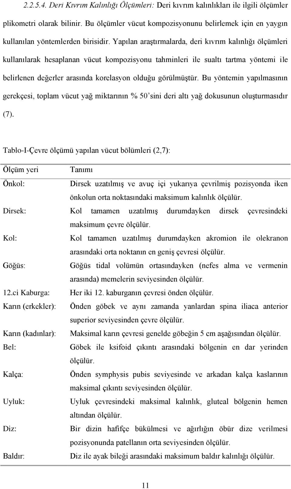 Yapılan araştırmalarda, deri kıvrım kalınlığı ölçümleri kullanılarak hesaplanan vücut kompozisyonu tahminleri ile sualtı tartma yöntemi ile belirlenen değerler arasında korelasyon olduğu görülmüştür.