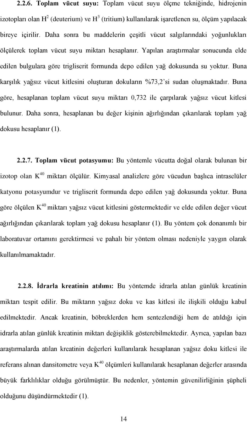 Yapılan araştırmalar sonucunda elde edilen bulgulara göre trigliserit formunda depo edilen yağ dokusunda su yoktur.