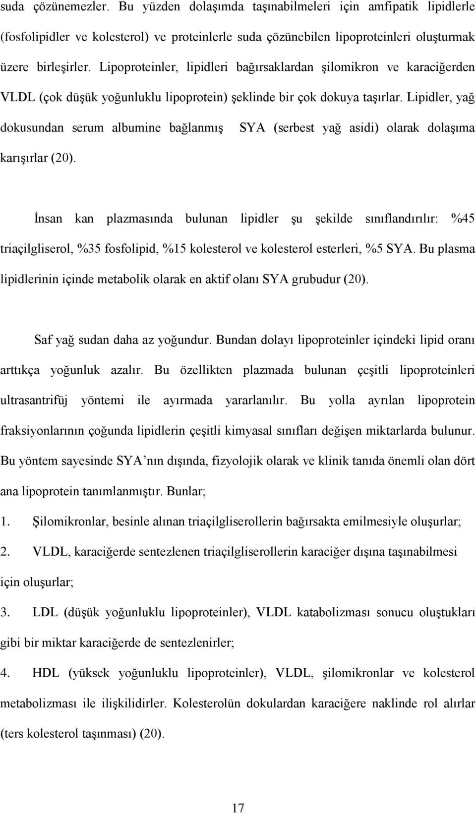 Lipidler, yağ dokusundan serum albumine bağlanmış SYA (serbest yağ asidi) olarak dolaşıma karışırlar (20).