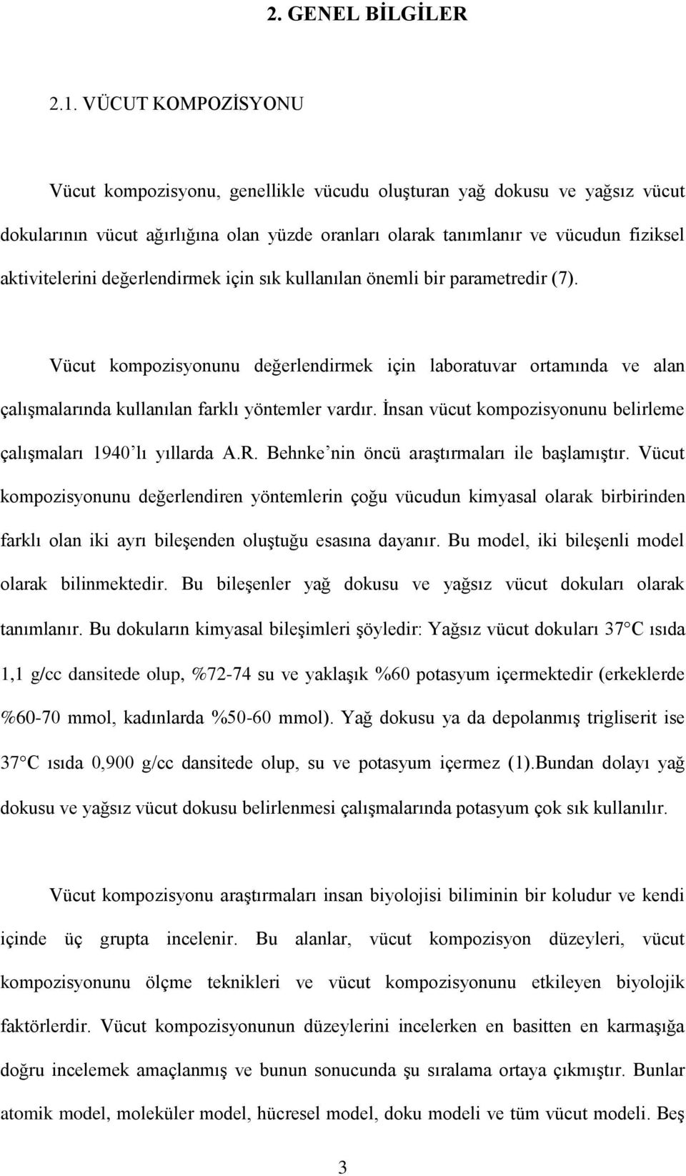 değerlendirmek için sık kullanılan önemli bir parametredir (7). Vücut kompozisyonunu değerlendirmek için laboratuvar ortamında ve alan çalışmalarında kullanılan farklı yöntemler vardır.