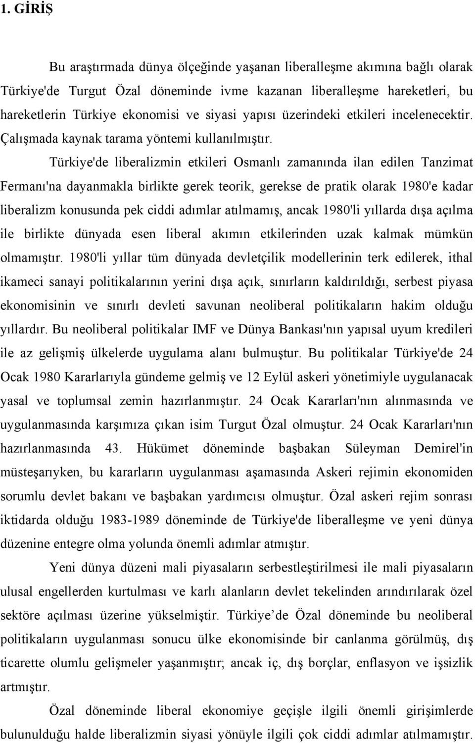 Türkiye'de liberalizmin etkileri Osmanlı zamanında ilan edilen Tanzimat Fermanı'na dayanmakla birlikte gerek teorik, gerekse de pratik olarak 1980'e kadar liberalizm konusunda pek ciddi adımlar