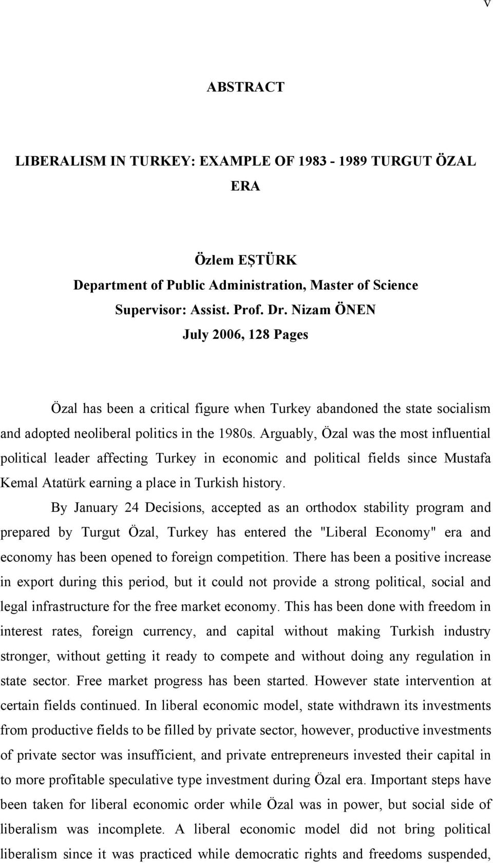 Arguably, Özal was the most influential political leader affecting Turkey in economic and political fields since Mustafa Kemal Atatürk earning a place in Turkish history.