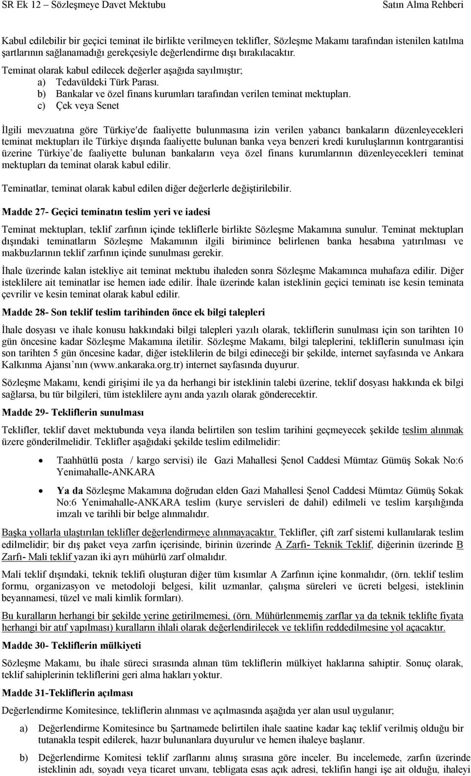 c) Çek veya Senet İlgili mevzuatına göre Türkiye de faaliyette bulunmasına izin verilen yabancı bankaların düzenleyecekleri teminat mektupları ile Türkiye dışında faaliyette bulunan banka veya