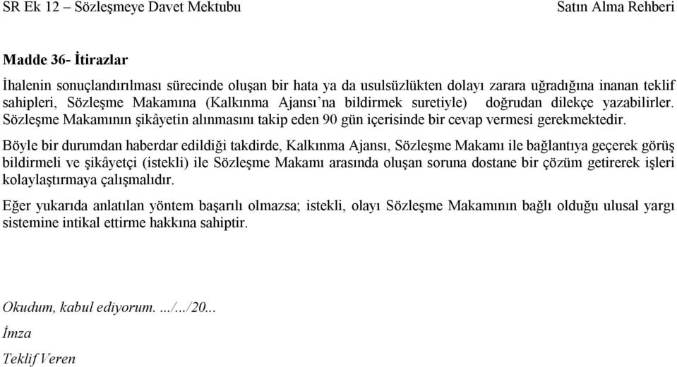 Böyle bir durumdan haberdar edildiği takdirde, Kalkınma Ajansı, Sözleşme Makamı ile bağlantıya geçerek görüş bildirmeli ve şikâyetçi (istekli) ile Sözleşme Makamı arasında oluşan soruna dostane bir